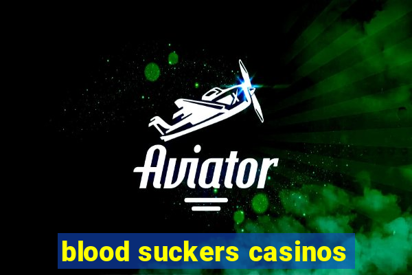 blood suckers casinos